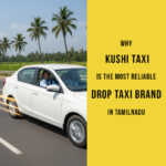 Why Kushi Taxi is the Most Reliable Drop Taxi Brand in Tamil Nadu